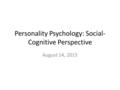 Personality Psychology: Social- Cognitive Perspective August 14, 2015.