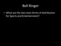 Bell Ringer What are the two main forms of distribution for Sports and Entertainment?
