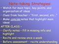 Note-taking Strategies: Watch for main topic, key points, and organization of ideas Clues from teacher – “first, second, etc…” Make concise notes that.