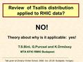 Review of Tsallis distribution applied to RHIC data? NO! Theory about why is it applicable: yes! T.S.Bíró, G.Purcsel and K.Ürmössy MTA KFKI RMKI Budapest.