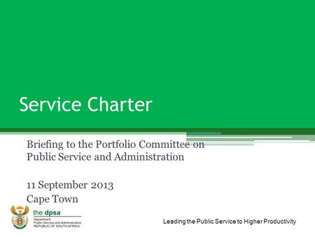 Leading the Public Service to Higher Productivity Service Charter Briefing to the Portfolio Committee on Public Service and Administration 11 September.