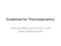 Guidelines for Thermodynamics Jillian Campbell, Karly Johnson, Jared Ostler, Daniel Borbolla.