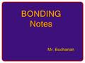 BONDING Notes Mr. Buchanan. Atoms are generally found in nature in combination held together by chemical bonds. A chemical bond is a mutual electrical.