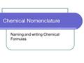 Chemical Nomenclature Naming and writing Chemical Formulas.