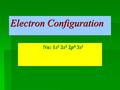 Electron Configuration Na: 1s 2 2s 2 2p 6 3s 1. Electron Movement  Electrons orbit the nucleus of an atom in a cloud.  Electrons do not orbit in a sphere.