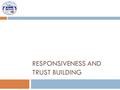 RESPONSIVENESS AND TRUST BUILDING. Please remember your experience when you first visited a public office  Key questions o What was your experience?