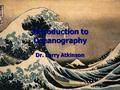 Introduction to Oceanography Dr. Larry Atkinson Chapter 1.