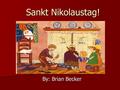 Sankt Nikolaustag! By: Brian Becker. Who is Saint Nicholas? St. Nicholas was actually born in Patara, which at the time was a Greek city, but is currently.