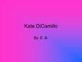 Kate DiCamillo By: E. B.. Kate DiCamillo is the author of the award winning children's book, because of Winn-Dixie. She has also written the Tail of Despereaux,