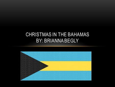 CHRISTMAS IN THE BAHAMAS BY: BRIANNA BEGLY. Map of the Bahamas It is located right by the Atlantic ocean and the Great Bahama Banks.