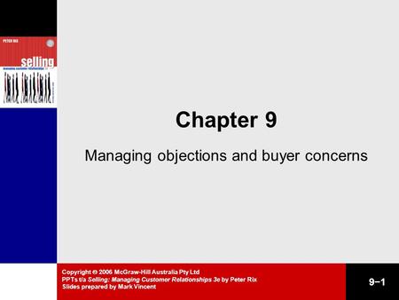Copyright  2006 McGraw-Hill Australia Pty Ltd PPTs t/a Selling: Managing Customer Relationships 3e by Peter Rix Slides prepared by Mark Vincent 9−1 Chapter.