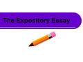 The Expository Essay. What is an expository essay? An expository essay explains, or acquaints the reader with knowledge about the topic. Expository essays.