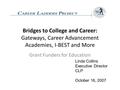 Bridges to College and Career: Gateways, Career Advancement Academies, I-BEST and More Grant Funders for Education Linda Collins Executive Director CLP.