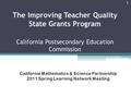 The Improving Teacher Quality State Grants Program California Postsecondary Education Commission California Mathematics & Science Partnership 2011 Spring.