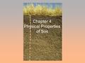 Chapter 4 Physical Properties of Soil. Texture Density Permeability Porosity Structure Tilth Compaction Temperature Color Soil physical properties are.