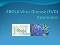 As per CDC and WHO, Recent outbreak of Ebola Virus Disease(EVD), New cases and deaths attributable to EVD continue to be reported by the Ministries of.