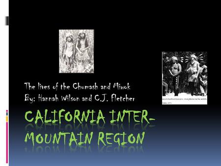 The lives of the Chumash and Miwok By: Hannah Wilson and C.J. Fletcher.