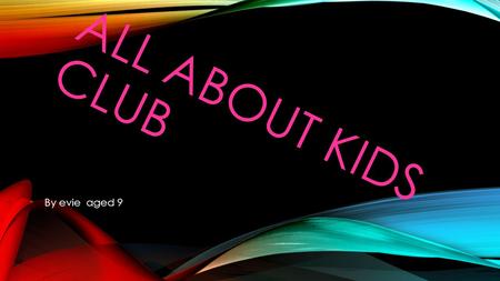 ALL ABOUT KIDS CLUB By evie aged 9. WHAT KIDS CLUB IS ;-0 Kids club is a fun place for kids to play after school when your parents are at work or have.