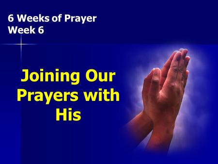 6 Weeks of Prayer Week 6 Joining Our Prayers with His.