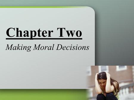 Chapter Two Making Moral Decisions. Right Reason in Action Prudence The moral virtue that inclines us to lead good, ethical, and moral lives of action;
