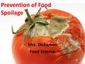 Prevention of Food Spoilage Mrs. Dickerson Food Science.