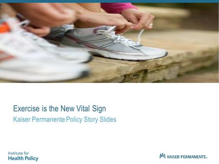 Exercise is the New Vital Sign Kaiser Permanente Policy Story Slides.