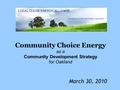 Community Choice Energy as a Community Development Strategy for Oakland March 30, 2010.