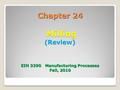 Chapter 24 Milling (Review) EIN 3390 Manufacturing Processes Fall, 2010.
