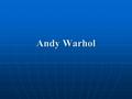 Andy Warhol. ? A Person ? A Person ? A Company ? A Company ? A what… ? A what…