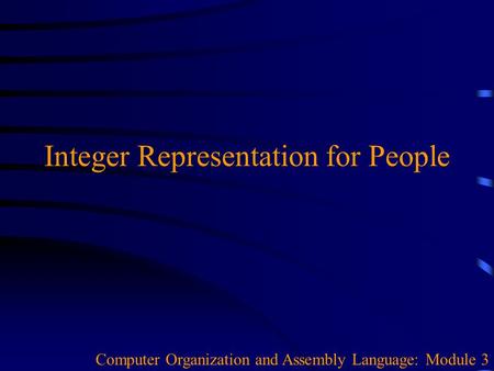 Integer Representation for People Computer Organization and Assembly Language: Module 3.