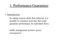 1. Performance Guarantees Introduction –by asking sources about flow behavior it is possible to construct networks that could guarantee performance for.