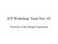 ICP Workshop, Tunis Nov. 03 Overview of the Sample Framework.