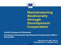 Mainstreaming Biodiversity through Development Cooperation Arnold Jacques de Dixmude, European Commission Development Cooperation Office - EuropeAid Side-Event.
