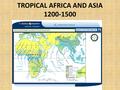 TROPICAL AFRICA AND ASIA 1200-1500. I. Tropical Lands and Peoples 1.Tropics= between Tropic of Cancer and Capricorn. Much rainfall – West and Central.