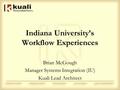 Indiana University’s Workflow Experiences Brian McGough Manager Systems Integration (IU) Kuali Lead Architect.