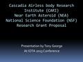Cascadia Airless body Research Institute (CARI) Near Earth Asteroid (NEA) National Science Foundation (NSF) Research Grant Proposal Presentation by Tony.