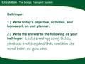 Circulation - The Body’s Transport System Bellringer: 1.) Write today’s objective, activities, and homework on unit planner. 2.) Write the answer to the.