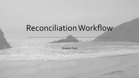 Solutions Summit 2014 Shanon Hust Reconciliation Workflow.