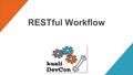 RESTful Workflow. The Team ➢ James Bennett IU) ➢ Eric Westfall IU) ➢ Kurt McNew IU) ➢ Andy Hill IU) ➢ Francis Fernandez.
