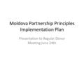 Moldova Partnership Principles Implementation Plan Presentation to Regular Donor Meeting June 24th.