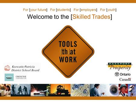 Welcome to the [Skilled Trades] For [your future] For [students] For [employers] For [youth]