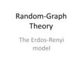 Random-Graph Theory The Erdos-Renyi model. G={P,E}, PNP 1,P 2,...,P N E In mathematical terms a network is represented by a graph. A graph is a pair of.