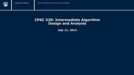 1 CPSC 320: Intermediate Algorithm Design and Analysis July 11, 2014.
