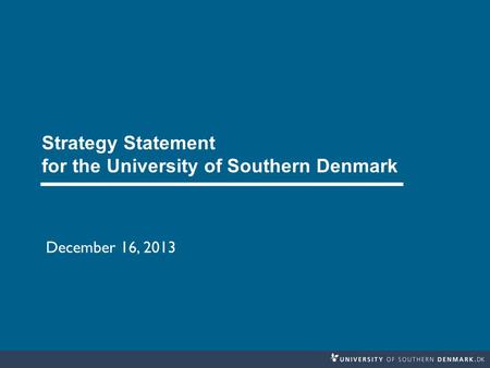 Strategy Statement for the University of Southern Denmark December 16, 2013.