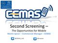 Apps – UK / Europe Comparison Second Screening – The Opportunities for Mobile Martin Spicer – Commercial Manager - CEMAS