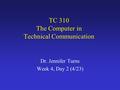 TC 310 The Computer in Technical Communication Dr. Jennifer Turns Week 4, Day 2 (4/23)