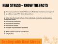 HEAT STRESS – KNOW THE FACTS Q: How many workers in United States are affected by heat stress every year? A: 10 million or about 7% of the US workforce.