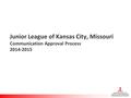 Junior League of Kansas City, Missouri Communication Approval Process 2014-2015.