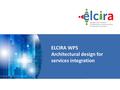 ELCIRA WP5 Architectural design for services integration.