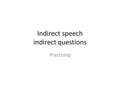 Indirect speech indirect questions Practising. Report what somebody said „ I don´t like parties.“ John said. „ My English is getting better.“ Sue said.